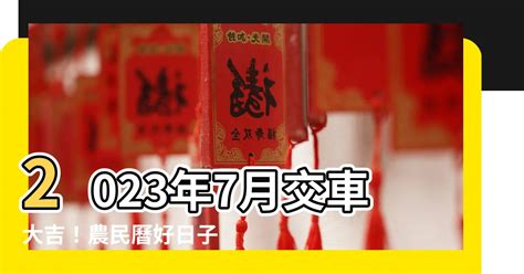 2023年7月交車吉日|【農民曆 2023 交車】2023年新車交車好時機全攻略！。